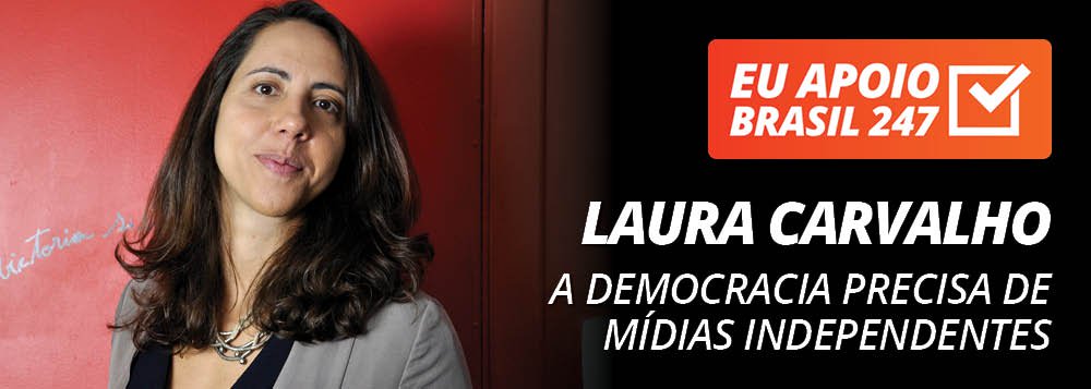 A economista e professora da USP Laura Carvalho apoia a campanha de assinaturas solidárias do Brasil 247. "Eu acho que todos nós sabemos a importância de muitas mídias diferentes e muitas mídias independentes no Brasil de hoje. A democracia precisa disso", diz ela; assista ao seu vídeo de apoio (Foto: Gisele Federicce) A economista e professora da USP Laura Carvalho apoia a campanha de assinaturas solidárias do Brasil 247. "Eu acho que todos nós sabemos a importância de muitas mídias diferentes e muitas mídias independentes no Brasil de hoje. A democracia precisa disso", diz ela; assista ao seu vídeo de apoio