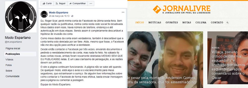 Roger Roberto Dias Andre, o “Roger Scar”, dono do site Jornalivre de fake news do MBL, afirmou que teve seu perfil de Facebook deletado no dia 23 de março; "Sem qualquer razão ou justificativa, minha conta nesta rede social foi desativada. Meus dados eram reais, havia número de telefone, endereço e até autenticação em duas etapas", disse ele; no dia 30 de março, a Coluna do Estadão informou que páginas de apoiadores de Bolsonaro foram tiradas do ar pelo Facebook (Foto: Gisele Federicce) Roger Roberto Dias Andre, o “Roger Scar”, dono do site Jornalivre de fake news do MBL, afirmou que teve seu perfil de Facebook deletado no dia 23 de março; "Sem qualquer razão ou justificativa, minha conta nesta rede social foi desativada. Meus dados eram reais, havia número de telefone, endereço e até autenticação em duas etapas", disse ele; no dia 30 de março, a Coluna do Estadão informou que páginas de apoiadores de Bolsonaro foram tiradas do ar pelo Facebook