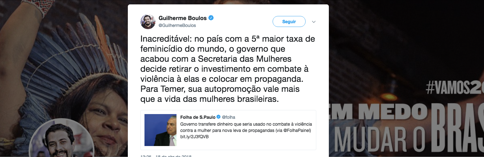 "Inacreditável: no país com a 5ª maior taxa de feminicídio do mundo, o governo que acabou com a Secretaria das Mulheres decide retirar o investimento em combate à violência à elas e colocar em propaganda. Para Temer, sua autopromoção vale mais que a vida das mulheres brasileiras", escreveu o candidato do Psol (Foto: Leonardo Attuch) "Inacreditável: no país com a 5ª maior taxa de feminicídio do mundo, o governo que acabou com a Secretaria das Mulheres decide retirar o investimento em combate à violência à elas e colocar em propaganda. Para Temer, sua autopromoção vale mais que a vida das mulheres brasileiras", escreveu o candidato do Psol