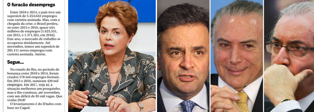 Em nota publicada nesta segunda-feira 1, o jornal O Globo reconhece como o governo da presidente deposta Dilma Rousseff foi um "período de bonança", muito positivo para o mercado de trabalho, com a geração de 5,4 milhões vagas com carteira assinada; os últimos três anos, no entanto, de preparação do golpe e execução da política de Temer e Meirelles foram desastrosos, com o corte de 3 milhões de vagas; para piorar, praticamente todas as vagas criadas no Rio foram eliminadas (Foto: Leonardo Attuch) Em nota publicada nesta segunda-feira 1, o jornal O Globo reconhece como o governo da presidente deposta Dilma Rousseff foi um "período de bonança", muito positivo para o mercado de trabalho, com a geração de 5,4 milhões vagas com carteira assinada; os últimos três anos, no entanto, de preparação do golpe e execução da política de Temer e Meirelles foram desastrosos, com o corte de 3 milhões de vagas; para piorar, praticamente todas as vagas criadas no Rio foram eliminadas