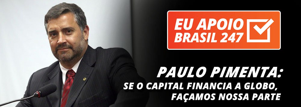 O deputado Paulo Pimenta (PT-RS), parlamentar mais influente na internet e nas redes sociais, apoia a campanha de assinaturas solidárias do 247. "O papel da grande mídia, especialmente da Rede Globo, na narrativa do golpe e nas condições para que a constituição brasileira fosse rasgada é escandaloso", diz ele. "Se o grande capital financia a Globo, cabe a nós fazermos a nossa parte" (Foto: Leonardo Attuch) O deputado Paulo Pimenta (PT-RS), parlamentar mais influente na internet e nas redes sociais, apoia a campanha de assinaturas solidárias do 247. "O papel da grande mídia, especialmente da Rede Globo, na narrativa do golpe e nas condições para que a constituição brasileira fosse rasgada é escandaloso", diz ele. "Se o grande capital financia a Globo, cabe a nós fazermos a nossa parte"