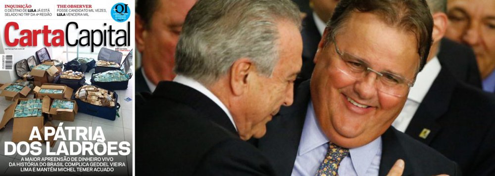 A revista Carta Capital que está nas bancas nesta sexta-feira, 8, traz reportagem de capa sobre os R$ 51 milhões em dinheiro vivo apreendidos pela Polícia Federal em um apartamento alugado pelo ex-ministro Geddel Vieira Lima em Salvador, na maior apreensão de dinheiro em espécie da história do País; "Os 20 milhões de reais em propina que Funaro diz ter entregue a Geddel teriam saído da Friboi, generosa financiadora do baiano na campanha de 2014. Á PF o doleiro contou ainda, antes da delação, ter distribuído, por instrução de Temer, 20 milhões de reais em dinheiro sujo a campanhas do PMDB", diz a reportagem de André Barrocal (Foto: Aquiles Lins) A revista Carta Capital que está nas bancas nesta sexta-feira, 8, traz reportagem de capa sobre os R$ 51 milhões em dinheiro vivo apreendidos pela Polícia Federal em um apartamento alugado pelo ex-ministro Geddel Vieira Lima em Salvador, na maior apreensão de dinheiro em espécie da história do País; "Os 20 milhões de reais em propina que Funaro diz ter entregue a Geddel teriam saído da Friboi, generosa financiadora do baiano na campanha de 2014. Á PF o doleiro contou ainda, antes da delação, ter distribuído, por instrução de Temer, 20 milhões de reais em dinheiro sujo a campanhas do PMDB", diz a reportagem de André Barrocal
