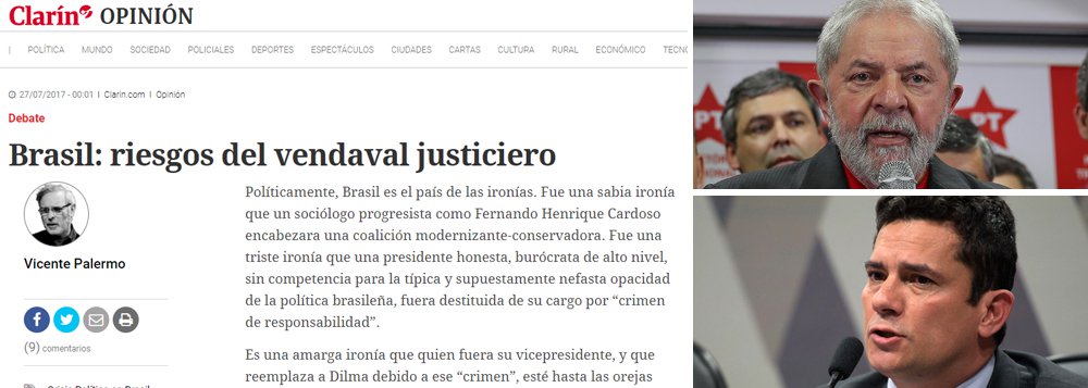 Principal veículo de comunicação da Argentina, o jornal Clarín desta quinta-feira 27 traz artigo em que questiona a condenação do ex-presidente Lula e classifica como uma triste ironia que Dilma Rousseff, uma presidente honesta, sem ligações profundas com a nefasta política brasileira, tenha sido deposta de seu cargo por "crime de responsabilidade"; embate entre estas duas figuras públicas tão queridas, referindo se a Lula e ao juiz Moro, só pode ser visto como uma catástrofe para o país que sucumbe em uma recessão jamais vista e escândalos que não acabam nunca. Seria um verdadeiro vendaval justiceiro se Lula terminasse preso, diz o jornal argentino (Foto: Aquiles Lins) Principal veículo de comunicação da Argentina, o jornal Clarín desta quinta-feira 27 traz artigo em que questiona a condenação do ex-presidente Lula e classifica como uma triste ironia que Dilma Rousseff, uma presidente honesta, sem ligações profundas com a nefasta política brasileira, tenha sido deposta de seu cargo por "crime de responsabilidade"; embate entre estas duas figuras públicas tão queridas, referindo se a Lula e ao juiz Moro, só pode ser visto como uma catástrofe para o país que sucumbe em uma recessão jamais vista e escândalos que não acabam nunca. Seria um verdadeiro vendaval justiceiro se Lula terminasse preso, diz o jornal argentino