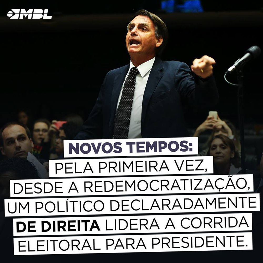 Movimento Brasil Livre, que liderou movimentos pelo impeachment em 2015 e 2016, chama de "novos tempos" a ascensão do deputado federal Jair Bolsonaro como candidato à presidência; "Pela primeira vez, desde a redemocratização, um político declaradamente de direita lidera a corrida eleitoral para presidente", diz o post do MBL (Foto: Gisele Federicce) Movimento Brasil Livre, que liderou movimentos pelo impeachment em 2015 e 2016, chama de "novos tempos" a ascensão do deputado federal Jair Bolsonaro como candidato à presidência; "Pela primeira vez, desde a redemocratização, um político declaradamente de direita lidera a corrida eleitoral para presidente", diz o post do MBL