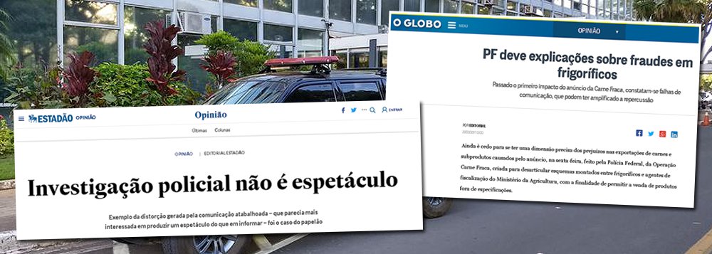 O Estado de S.Paulo diz em editorial que "investigação policial não é espetáculo" e aponta que "exemplo da distorção gerada pela comunicação atabalhoada – que parecia mais interessada em produzir um espetáculo do que em informar – foi o caso do papelão"; jornal O Globo avalia que, "passado o primeiro impacto do anúncio da Carne Fraca, constatam-se falhas de comunicação, que podem ter amplificado a repercussão" (Foto: Gisele Federicce) O Estado de S.Paulo diz em editorial que "investigação policial não é espetáculo" e aponta que "exemplo da distorção gerada pela comunicação atabalhoada – que parecia mais interessada em produzir um espetáculo do que em informar – foi o caso do papelão"; jornal O Globo avalia que, "passado o primeiro impacto do anúncio da Carne Fraca, constatam-se falhas de comunicação, que podem ter amplificado a repercussão"