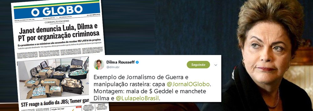A presidente deposta Dilma Rousseff (PT) criticou a edição do jornal O Globo pela capa tendenciosa desta quarta-feira, 6, em que tenta enganar o leitor ao induzir o pensamento de que os R$ 51 milhões achados num apartamento ligado ao ex-ministro Geddel Vieira Lima seriam da própria Dilma e do ex-presidente Lula; "Vergonha! Jornalismo de qualidade e isento não é praticado pela Globo. Exemplo de Jornalismo de Guerra e manipulação rasteira: capa do Jornal O Globo. Montagem: mala de $ Geddel e manchete Dilma e Lula", escreveu Dilma em seu Twitter; capa maliciosa do jornal da família Marinho foi rechaçada nas redes sociais (Foto: José Barbacena) A presidente deposta Dilma Rousseff (PT) criticou a edição do jornal O Globo pela capa tendenciosa desta quarta-feira, 6, em que tenta enganar o leitor ao induzir o pensamento de que os R$ 51 milhões achados num apartamento ligado ao ex-ministro Geddel Vieira Lima seriam da própria Dilma e do ex-presidente Lula; "Vergonha! Jornalismo de qualidade e isento não é praticado pela Globo. Exemplo de Jornalismo de Guerra e manipulação rasteira: capa do Jornal O Globo. Montagem: mala de $ Geddel e manchete Dilma e Lula", escreveu Dilma em seu Twitter; capa maliciosa do jornal da família Marinho foi rechaçada nas redes sociais
