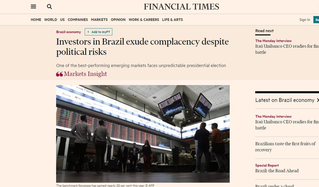 Matéria publicada nesta quarta-feira (18) pelo jornal britânico Financial Times diz que um dos mercados emergentes de melhor desempenho enfrenta eleições presidenciais imprevisíveis, com nomes como o do senador de extrema direita Jair Messias Bolsonaro despontando nas pesquisas; FT lembra que o político e ex-capitão do exército tornou-se conhecido por citações impróprias como dizer a uma colega de congresso que ela não merceia ser estuprada e que o maior erro da antiga ditadura militar do Brasil era torturar ao invés de matar suas vítimas (Foto: Aquiles Lins) Matéria publicada nesta quarta-feira (18) pelo jornal britânico Financial Times diz que um dos mercados emergentes de melhor desempenho enfrenta eleições presidenciais imprevisíveis, com nomes como o do senador de extrema direita Jair Messias Bolsonaro despontando nas pesquisas; FT lembra que o político e ex-capitão do exército tornou-se conhecido por citações impróprias como dizer a uma colega de congresso que ela não merceia ser estuprada e que o maior erro da antiga ditadura militar do Brasil era torturar ao invés de matar suas vítimas