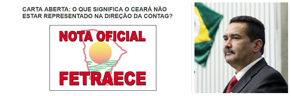 Disputas internas poderão deixar a representação do Ceará fora da nova direção da Confederação Nacional dos Trabalhadores Rurais (Contag). A nova direção da Contag deverá ser eleita durante a realização 12º Congresso Nacional de Trabalhadores Rurais Agricultores e Agricultoras Familiares, marcado para o período de 13 a 17 de março de 2017, em Brasília. Em repúdio a exclusão da representação do Ceará na chapa que disputará a eleição, a Fetraece divulgou uma Carta Aberta, manifestando sua indignação. O deputado estadual Moisés Braz, ex-presidente da Fetraece, também divulgou Nota Pública, repudiando a exclusão do Ceará (Foto: Fatima 247) Disputas internas poderão deixar a representação do Ceará fora da nova direção da Confederação Nacional dos Trabalhadores Rurais (Contag). A nova direção da Contag deverá ser eleita durante a realização 12º Congresso Nacional de Trabalhadores Rurais Agricultores e Agricultoras Familiares, marcado para o período de 13 a 17 de março de 2017, em Brasília. Em repúdio a exclusão da representação do Ceará na chapa que disputará a eleição, a Fetraece divulgou uma Carta Aberta, manifestando sua indignação. O deputado estadual Moisés Braz, ex-presidente da Fetraece, também divulgou Nota Pública, repudiando a exclusão do Ceará
