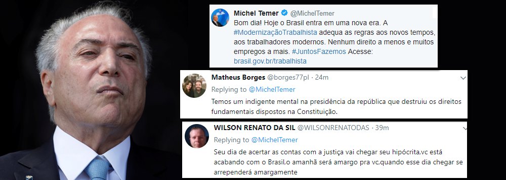 No dia em que a reforma trabalhista entrou em vigor no País, Michel Temer foi às redes sociais e chamou a medida de retira dezenas de direitos dos trabalhadores de "modernização trabalhista"; reações imediatas foram uma chuva de críticas ao peemedebista que é aprovado por apenas 3% da população brasileira; confira reações (Foto: Aquiles Lins) No dia em que a reforma trabalhista entrou em vigor no País, Michel Temer foi às redes sociais e chamou a medida de retira dezenas de direitos dos trabalhadores de "modernização trabalhista"; reações imediatas foram uma chuva de críticas ao peemedebista que é aprovado por apenas 3% da população brasileira; confira reações