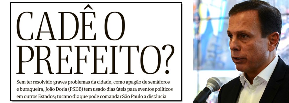 "Cadê o prefeito?", questiona a Folha de S.Paulo, em ampla reportagem sobre uma metrópole abandonada, cheia de buracos e com semáforos quebrados; a resposta é óbvia: João Doria, do PSDB, que se vende como João Trabalhador, abandonou o cargo e passou 30% de seu tempo viajando, fazendo campanha antecipada para a presidência da República; ontem, ele esteve em Natal (RN), onde foi escrachado, depois de receber uma ovada em Salvador (BA); na cara dura, Doria disse que pode administrar São Paulo à distância; ou seja: a maior cidade do Brasil tem um "prefake", também chamado de ViajanDoria (Foto: Giuliana Miranda) "Cadê o prefeito?", questiona a Folha de S.Paulo, em ampla reportagem sobre uma metrópole abandonada, cheia de buracos e com semáforos quebrados; a resposta é óbvia: João Doria, do PSDB, que se vende como João Trabalhador, abandonou o cargo e passou 30% de seu tempo viajando, fazendo campanha antecipada para a presidência da República; ontem, ele esteve em Natal (RN), onde foi escrachado, depois de receber uma ovada em Salvador (BA); na cara dura, Doria disse que pode administrar São Paulo à distância; ou seja: a maior cidade do Brasil tem um "prefake", também chamado de ViajanDoria