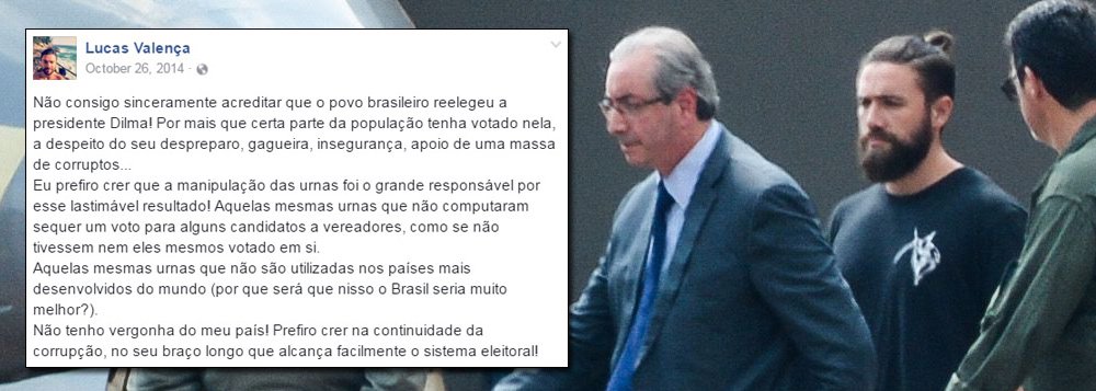 "Eu prefiro crer que a manipulação das urnas foi o grande responsável por esse lastimável resultado", escreveu em 2014 no Facebook, logo após a vitória de Dilma Rousseff, o jovem agente da Polícia Federal Lucas Valença, que hoje ficou famoso na internet após ter escoltado Eduardo Cunha; "Aquelas mesmas urnas que não são utilizadas nos países mais desenvolvidos do mundo (por que será que nisso o Brasil seria muito melhor?)", continuou o agora conhecido nas redes como "lenhador da federal" (Foto: Gisele Federicce) "Eu prefiro crer que a manipulação das urnas foi o grande responsável por esse lastimável resultado", escreveu em 2014 no Facebook, logo após a vitória de Dilma Rousseff, o jovem agente da Polícia Federal Lucas Valença, que hoje ficou famoso na internet após ter escoltado Eduardo Cunha; "Aquelas mesmas urnas que não são utilizadas nos países mais desenvolvidos do mundo (por que será que nisso o Brasil seria muito melhor?)", continuou o agora conhecido nas redes como "lenhador da federal"