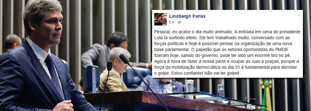 Em mensagem no Facebook, senador Lindbergh Farias (PT-RJ) afirma que as articulações políticas do ex-presidente Lula já estão surtindo efeito no governo Dilma Rousseff: 'Ele tem trabalhado muito, conversado com as forças políticas e hoje é possível pensar na organização de uma nova base parlamentar. O papelão que os setores oportunistas do PMDB fizeram hoje, saindo do governo, pode ter sido um enorme tiro no pé. Estou confiante! Não vai ter golpe!' (Foto: Roberta Namour) Em mensagem no Facebook, senador Lindbergh Farias (PT-RJ) afirma que as articulações políticas do ex-presidente Lula já estão surtindo efeito no governo Dilma Rousseff: 'Ele tem trabalhado muito, conversado com as forças políticas e hoje é possível pensar na organização de uma nova base parlamentar. O papelão que os setores oportunistas do PMDB fizeram hoje, saindo do governo, pode ter sido um enorme tiro no pé. Estou confiante! Não vai ter golpe!'