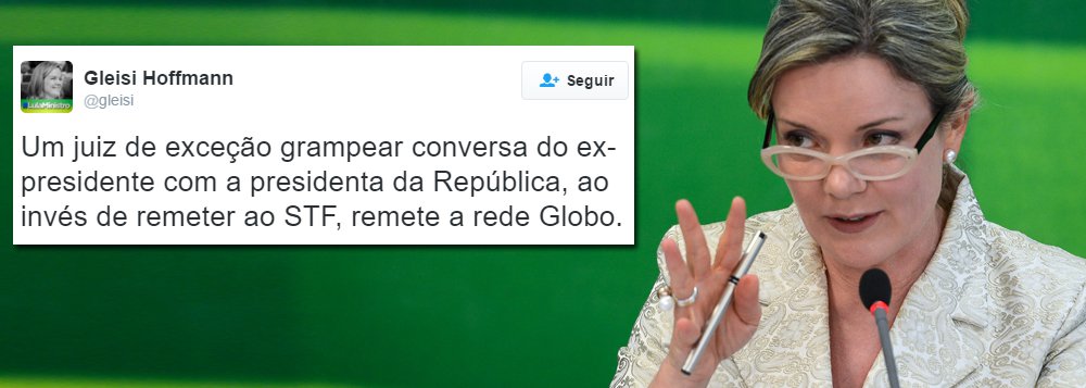 "Um juiz de exceção grampear conversa do ex-presidente com a presidenta da República, ao invés de remeter ao STF, remete a rede Globo", questiona a senadora Gleisi Hoffmann, no Twitter, sobre o vazamento do diálogo entre a presidenta Dilma Rousserff e o ex-presidente Lula (Foto: Roberta Namour) "Um juiz de exceção grampear conversa do ex-presidente com a presidenta da República, ao invés de remeter ao STF, remete a rede Globo", questiona a senadora Gleisi Hoffmann, no Twitter, sobre o vazamento do diálogo entre a presidenta Dilma Rousserff e o ex-presidente Lula