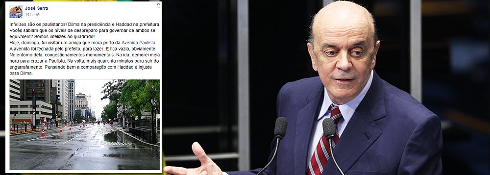 "Infelizes são os paulistanos! Dilma na presidência e Haddad na prefeitura. Vocês sabiam que os níveis de despreparo para governar de ambos se equivalem? Somos infelizes ao quadrado! Hoje, domingo, fui visitar um amigo que mora perto da Avenida Paulista. A avenida foi fechada pelo prefeito, para lazer. E fica vazia, obviamente. No entorno dela, congestionamentos monumentais. Na ida, demorei meia hora para cruzar a Paulista. Na volta, mais quarenta minutos para sair do engarrafamento. Pensando bem a comparação com Haddad é injusta para Dilma", postou o senador José Serra (PSDB) no Facebook (Foto: Roberta Namour) "Infelizes são os paulistanos! Dilma na presidência e Haddad na prefeitura. Vocês sabiam que os níveis de despreparo para governar de ambos se equivalem? Somos infelizes ao quadrado! Hoje, domingo, fui visitar um amigo que mora perto da Avenida Paulista. A avenida foi fechada pelo prefeito, para lazer. E fica vazia, obviamente. No entorno dela, congestionamentos monumentais. Na ida, demorei meia hora para cruzar a Paulista. Na volta, mais quarenta minutos para sair do engarrafamento. Pensando bem a comparação com Haddad é injusta para Dilma", postou o senador José Serra (PSDB) no Facebook