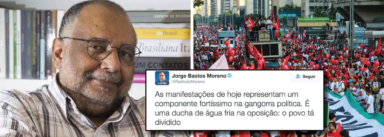 O colunista de O Globo, Jorge Bastos Moreno, comentou, através do Twitter, as manifestações em prol do governo Dilma e do ex-presidente Lula, que ocorrem nesta sexta-feira (18), no país; "É muito significativa a reação petista. Mostra que o país, no mínimo, está dividido", pontuou; "Não será fácil para a oposição. As manifestações de hoje representam um componente fortíssimo na gangorra política. É uma ducha de água fria na oposição", completou (Foto: Valter Lima) O colunista de O Globo, Jorge Bastos Moreno, comentou, através do Twitter, as manifestações em prol do governo Dilma e do ex-presidente Lula, que ocorrem nesta sexta-feira (18), no país; "É muito significativa a reação petista. Mostra que o país, no mínimo, está dividido", pontuou; "Não será fácil para a oposição. As manifestações de hoje representam um componente fortíssimo na gangorra política. É uma ducha de água fria na oposição", completou