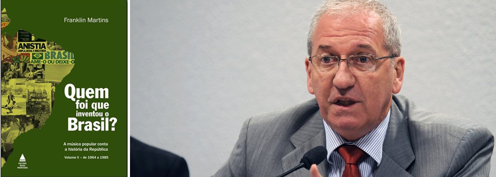 “A música brasileira faz a crônica da vida política nacional. Não há fato relevante que não tenha sido objeto de uma ou mais músicas compostas no calor dos acontecimentos”, diz o ex-ministro Franklin Martins, autor do livro Quem foi que inventou o Brasil?; o terceiro volume da obra será lançado nesta terça-feira (11), às 19h, na Livraria da Travessa, em Ipanema, no Rio de Janeiro (Foto: Leonardo Attuch) “A música brasileira faz a crônica da vida política nacional. Não há fato relevante que não tenha sido objeto de uma ou mais músicas compostas no calor dos acontecimentos”, diz o ex-ministro Franklin Martins, autor do livro Quem foi que inventou o Brasil?; o terceiro volume da obra será lançado nesta terça-feira (11), às 19h, na Livraria da Travessa, em Ipanema, no Rio de Janeiro