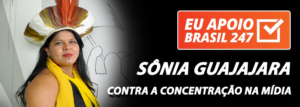 Sônia Guajajara apoia o 247: contra a concentração na mídia Sônia Guajajara apoia o 247: contra a concentração na mídia