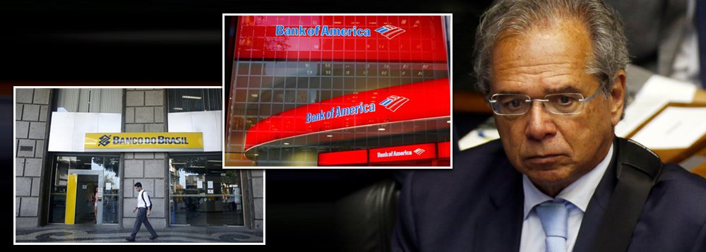 Paulo Guedes quer entregar o Banco do Brasil ao Bank of America Paulo Guedes quer entregar o Banco do Brasil ao Bank of America