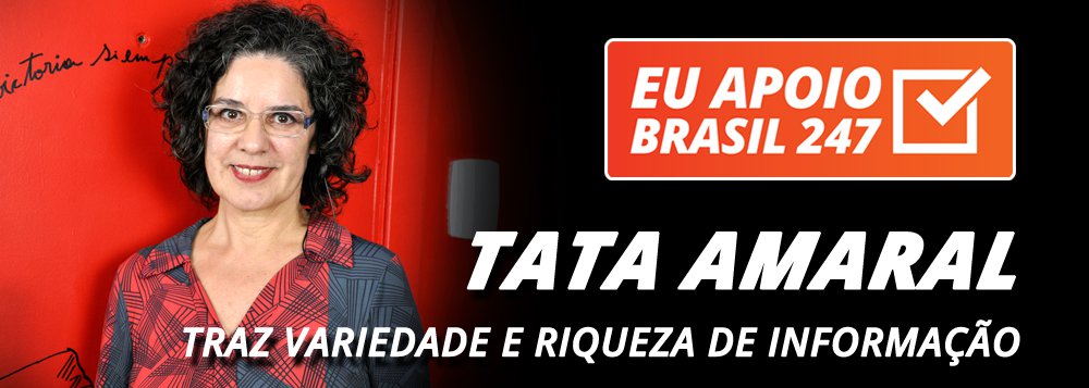 Tata Amaral apoia o 247: traz variedade e riqueza de informação Tata Amaral apoia o 247: traz variedade e riqueza de informação