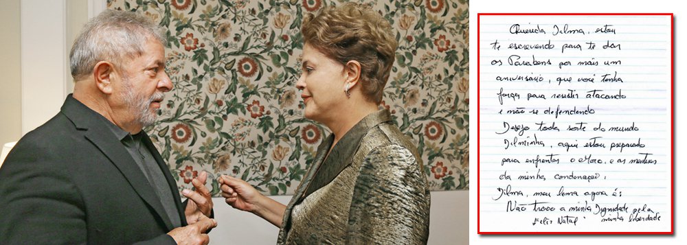 Em carta, Lula pede que Dilma resista atacando Em carta, Lula pede que Dilma resista atacando