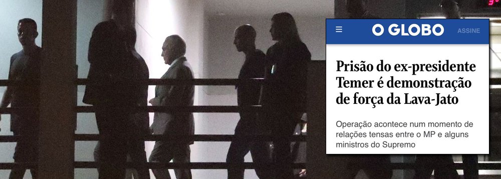 Globo fecha com Lava Jato e celebra prisão de Temer Globo fecha com Lava Jato e celebra prisão de Temer