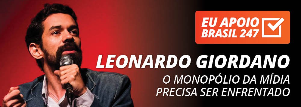Leonardo Giordano apoia o 247: o monopólio da mídia precisa ser enfrentado Leonardo Giordano apoia o 247: o monopólio da mídia precisa ser enfrentado