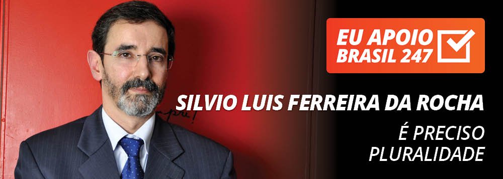 Silvio Luis Ferreira da Rocha apoia o 247: é preciso pluralidade Silvio Luis Ferreira da Rocha apoia o 247: é preciso pluralidade