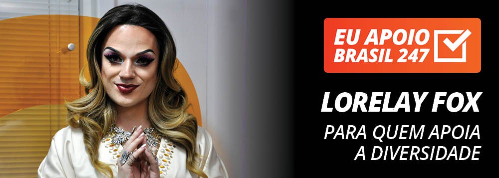 Lorelay Fox apoia o 247: para quem apoia a diversidade Lorelay Fox apoia o 247: para quem apoia a diversidade
