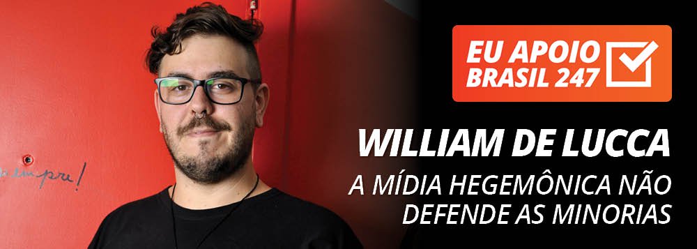 William De Lucca apoia o 247: a mídia hegemônica não defende as minorias William De Lucca apoia o 247: a mídia hegemônica não defende as minorias