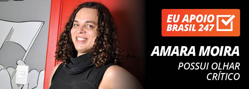 Amara Moira apoia o 247: possui olhar crítico Amara Moira apoia o 247: possui olhar crítico