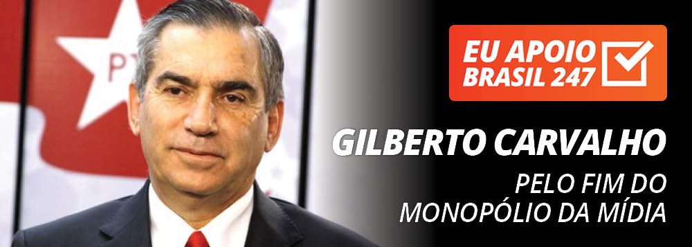 Gilberto Carvalho apoia o 247: pelo fim do monopólio da mídia Gilberto Carvalho apoia o 247: pelo fim do monopólio da mídia