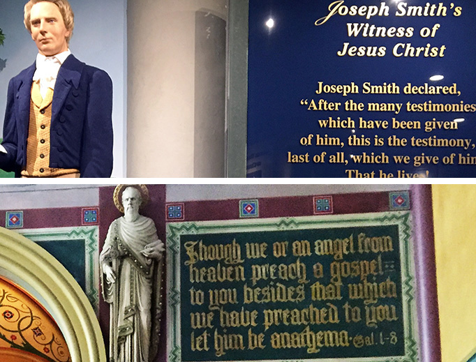 TOP: A statue of Joseph Smith in Temple Square, Salt Lake City, Utah. BOTTOM: An inscription in Salt Lake City’s Catholic Cathedral of the Madeleine carries St. Paul’s warning from Galatians: “Though we or an angel from heaven preach a gospel to you besides that which we have preached to you let him be anathema.” TOP: A statue of Joseph Smith in Temple Square, Salt Lake City, Utah. BOTTOM: An inscription in Salt Lake City’s Catholic Cathedral of the Madeleine carries St. Paul’s warning from Galatians: “Though we or an angel from heaven preach a gospel to you besides that which we have preached to you let him be anathema.”