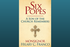 Book cover of Monsignor Hilary Franco's new memoir: 'Six Popes: A Son of the Church Remember.' Book cover of Monsignor Hilary Franco's new memoir: 'Six Popes: A Son of the Church Remember.'