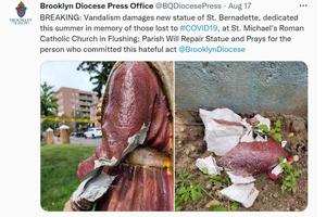 Vandalism of a St. Bernadette statue is described in an Aug. 17 tweet from the Brooklyn Diocese Press Office. Vandalism of a St. Bernadette statue is described in an Aug. 17 tweet from the Brooklyn Diocese Press Office.