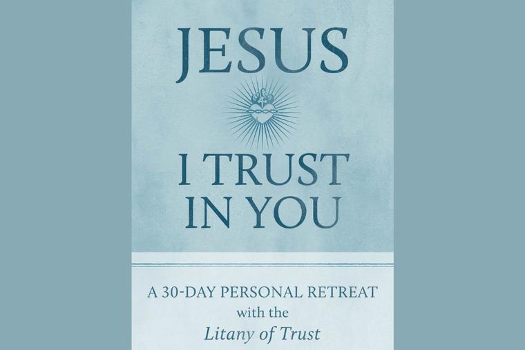 ‘Jesus I Trust in You: A 30-Day Personal Retreat With the Litany of Trust’ takes readers on a prayerful journey. ‘Jesus I Trust in You: A 30-Day Personal Retreat With the Litany of Trust’ takes readers on a prayerful journey.