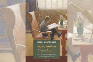 ‘Before Austen Comes Aesop: The Children’s Great Books and How to Experience Them’ by Cheri Blomquist ‘Before Austen Comes Aesop: The Children’s Great Books and How to Experience Them’ by Cheri Blomquist