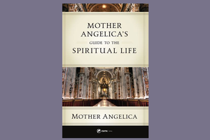 ‘Mother Angelica’s Guide to the Spiritual Life’ ‘Mother Angelica’s Guide to the Spiritual Life’