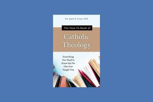 Book cover of 'The How-To Book of Catholic Theology' by Father John Cush. Book cover of 'The How-To Book of Catholic Theology' by Father John Cush.