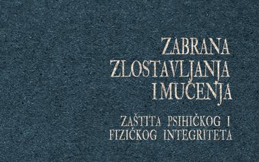 Publikacija "Zabrana zlostavljanja i mučenja - zaštita psihičkog i fizičkog integriteta"